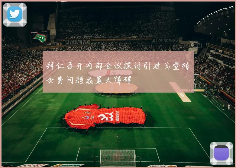拜仁召开内部会议探讨引进戈登转会费问题成最大障碍