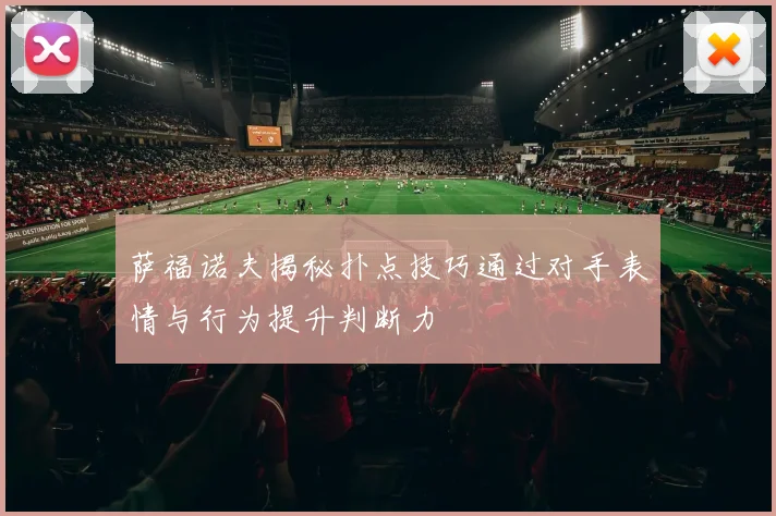 萨福诺夫揭秘扑点技巧通过对手表情与行为提升判断力